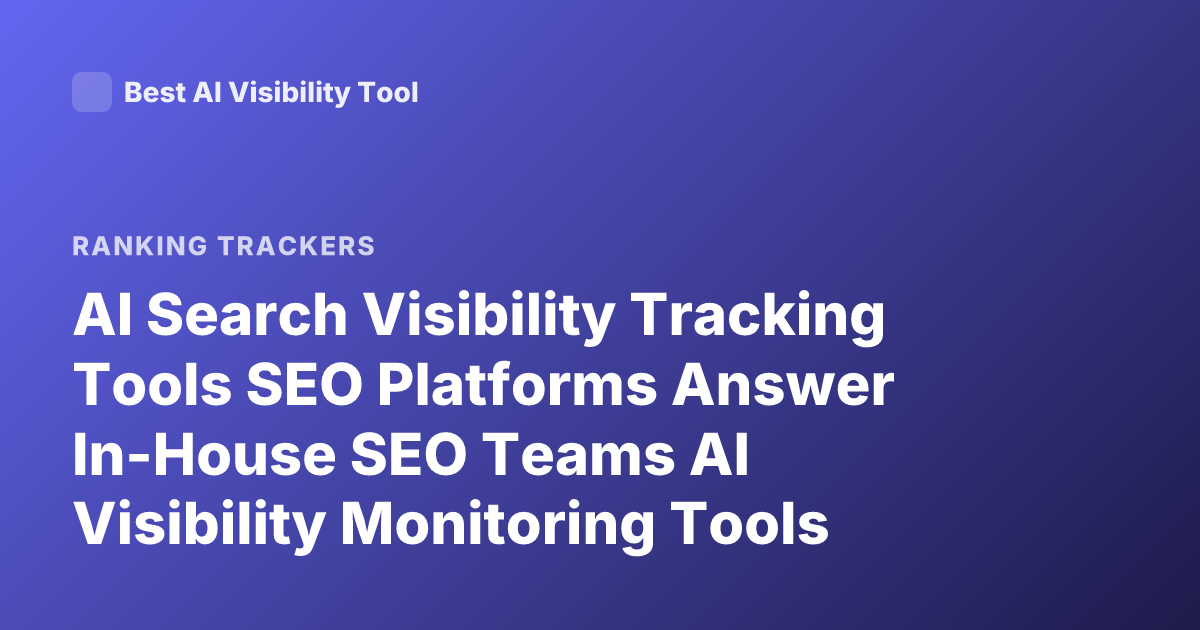 AI Search Visibility Tracking Tools SEO Platforms Answer In-House SEO Teams AI Visibility Monitoring Tools