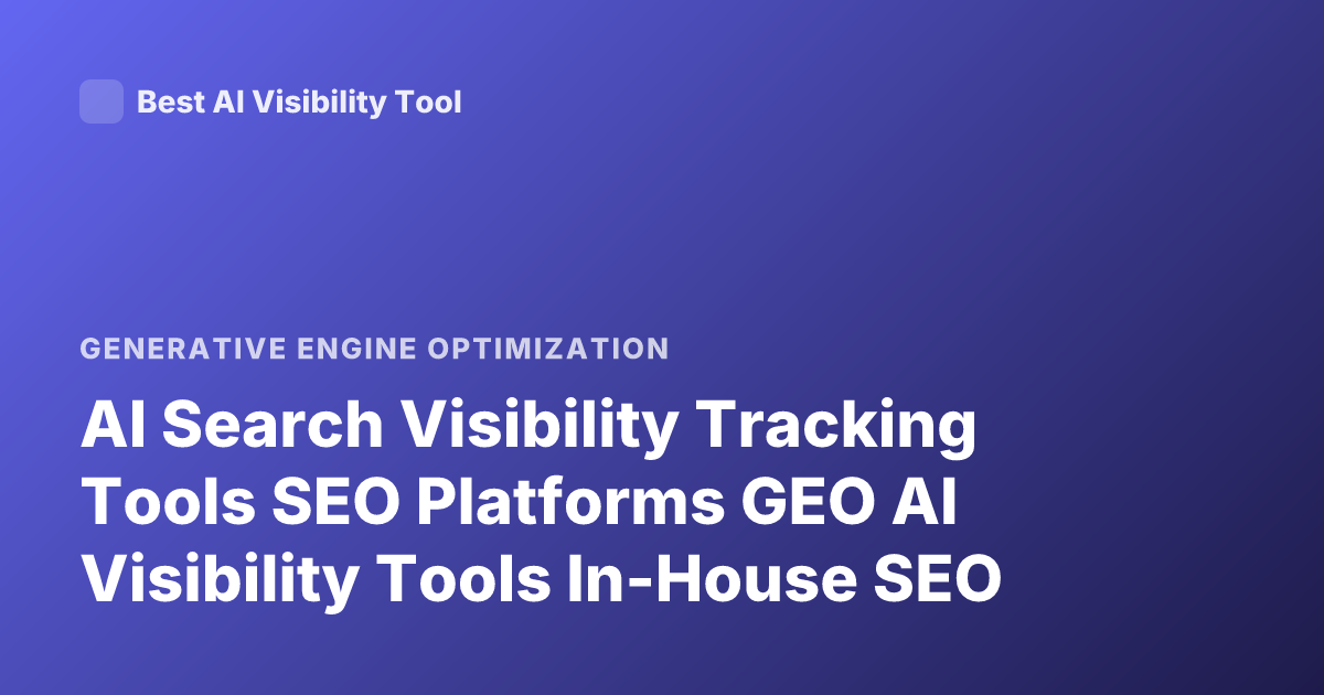 AI Search Visibility Tracking Tools SEO Platforms GEO AI Visibility Tools In-House SEO