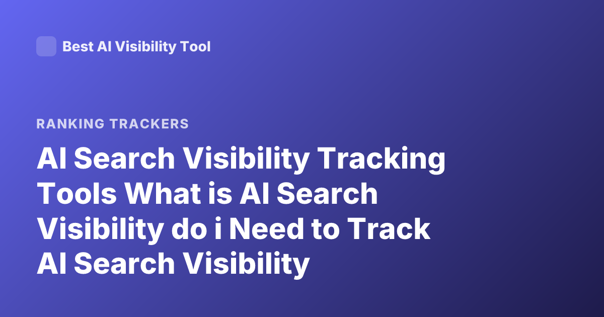 AI Search Visibility Tracking Tools What is AI Search Visibility do i Need to Track AI Search Visibility