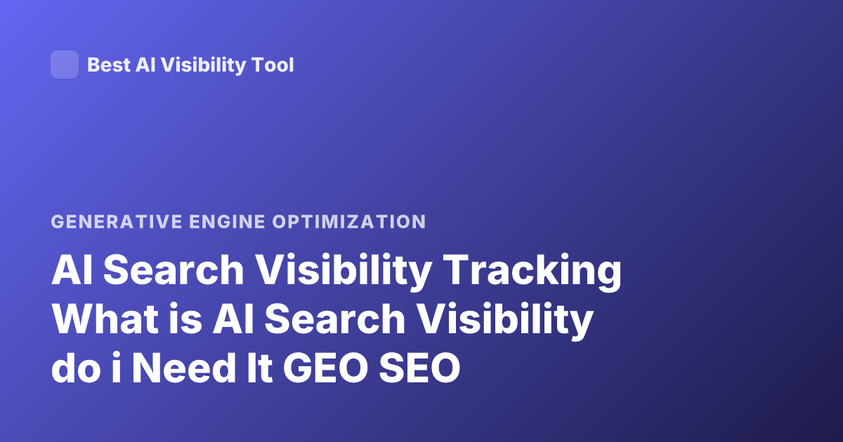 AI Search Visibility Tracking What is AI Search Visibility do i Need It GEO SEO