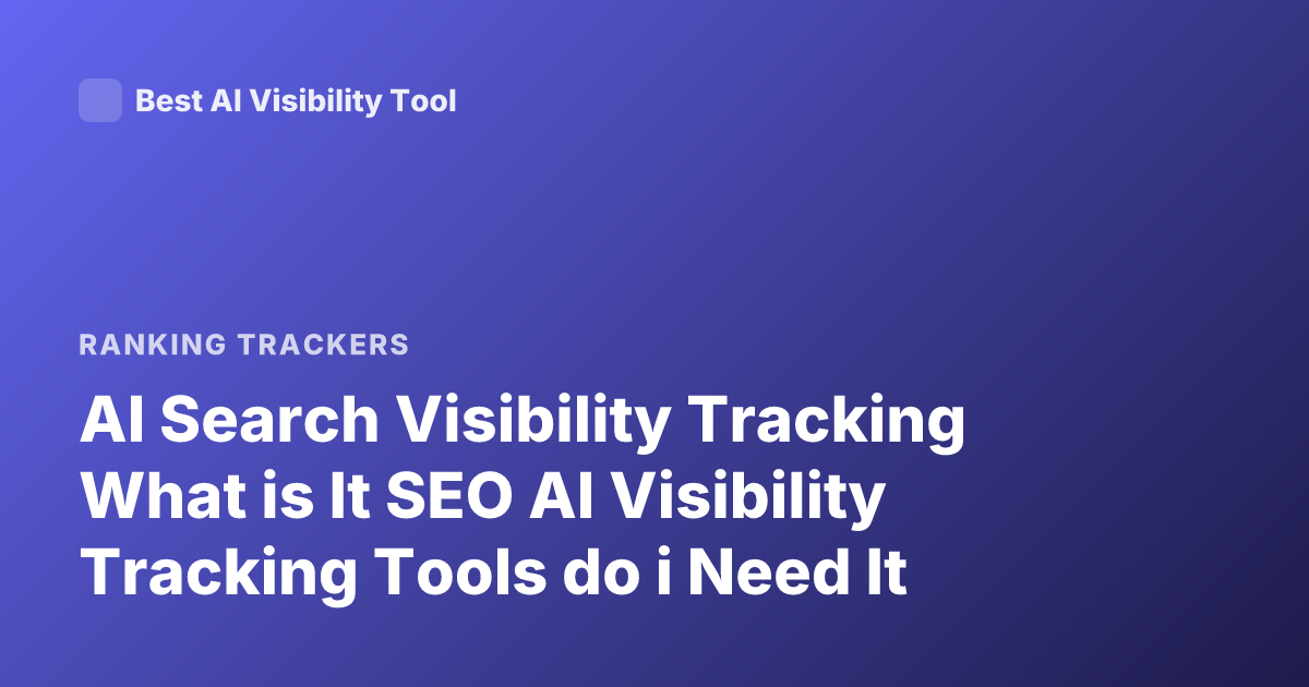 AI Search Visibility Tracking What is It SEO AI Visibility Tracking Tools do i Need It