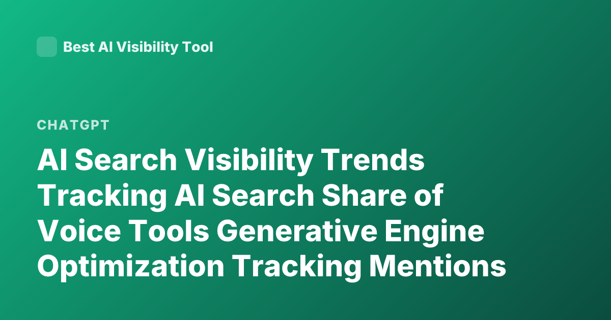AI Search Visibility Trends Tracking AI Search Share of Voice Tools Generative Engine Optimization Tracking Mentions in ChatGPT Perplexity AI Overviews