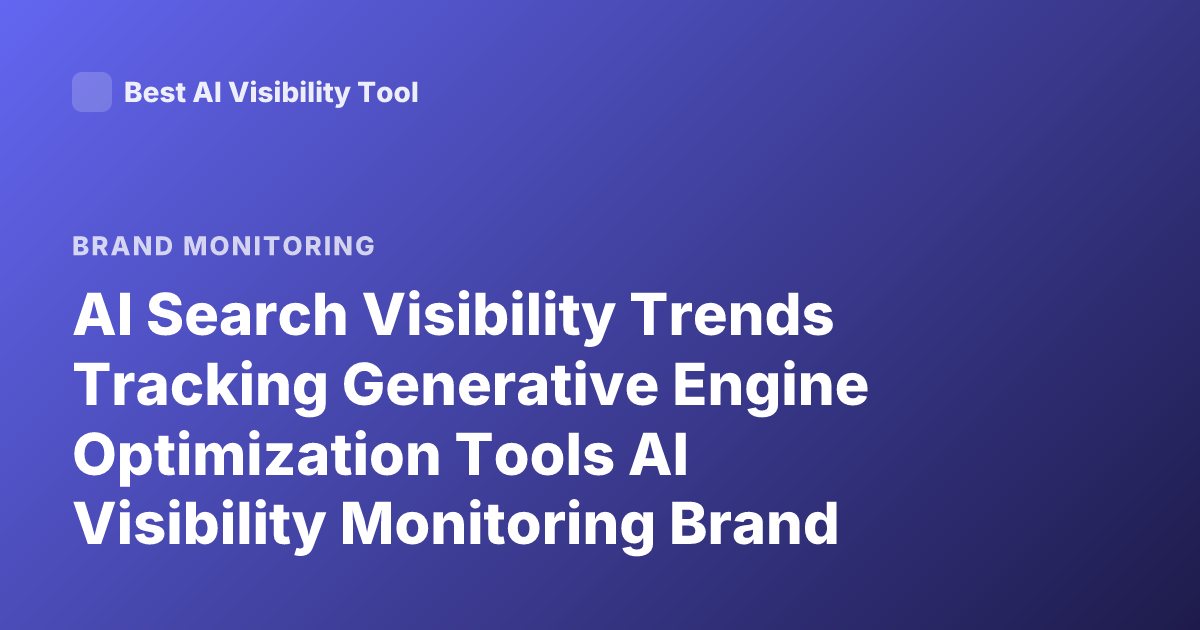 AI Search Visibility Trends Tracking Generative Engine Optimization Tools AI Visibility Monitoring Brand Mentions in AI Answers