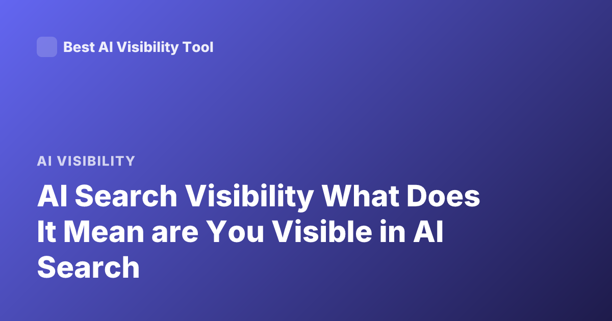 AI Search Visibility What Does It Mean are You Visible in AI Search