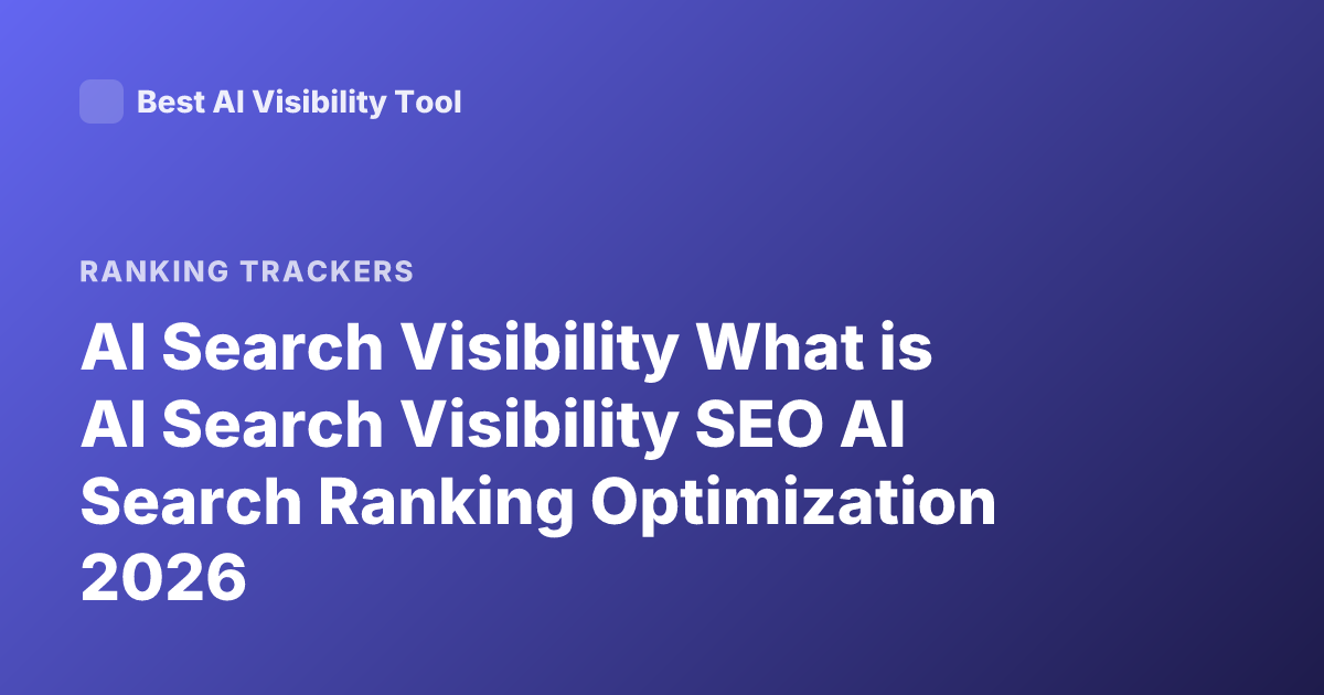 AI Search Visibility What is AI Search Visibility SEO AI Search Ranking Optimization 2026