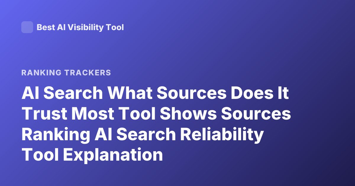 AI Search What Sources Does It Trust Most Tool Shows Sources Ranking AI Search Reliability Tool Explanation