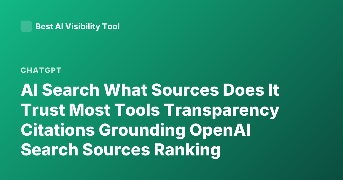 AI Search What Sources Does It Trust Most Tools Transparency Citations Grounding OpenAI Search Sources Ranking