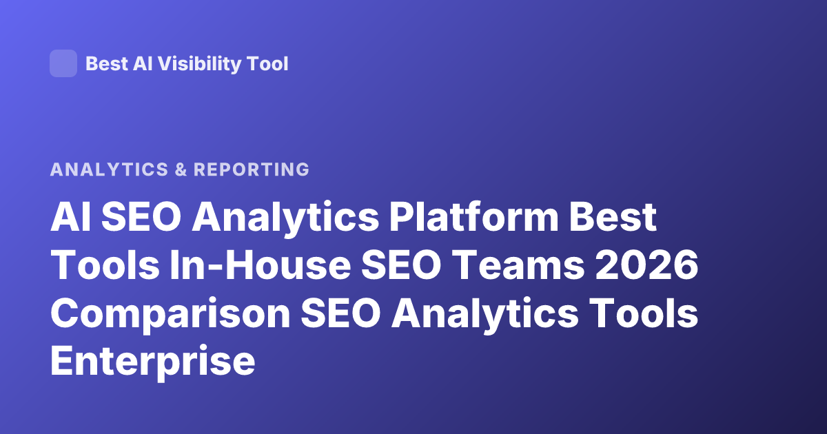 AI SEO Analytics Platform Best Tools In-House SEO Teams 2026 Comparison SEO Analytics Tools Enterprise
