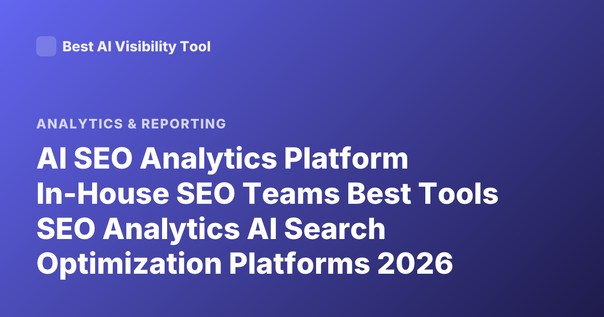 AI SEO Analytics Platform In-House SEO Teams Best Tools SEO Analytics AI Search Optimization Platforms 2026