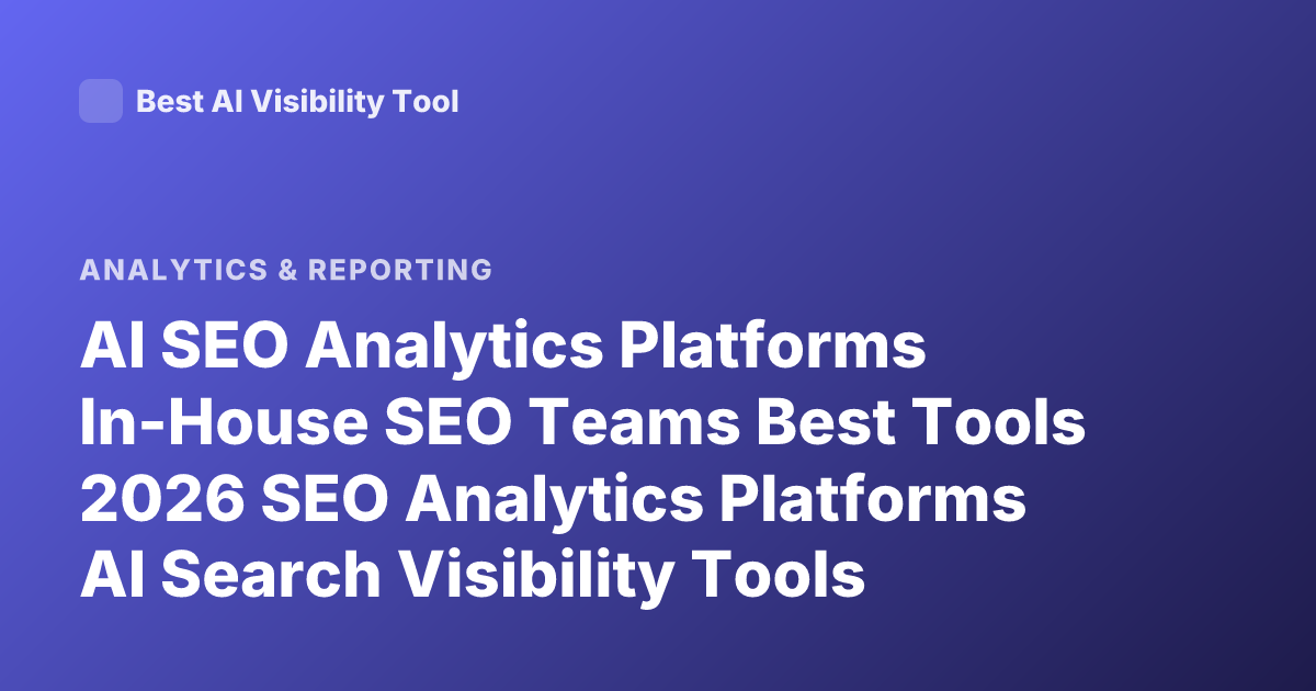 AI SEO Analytics Platforms In-House SEO Teams Best Tools 2026 SEO Analytics Platforms AI Search Visibility Tools