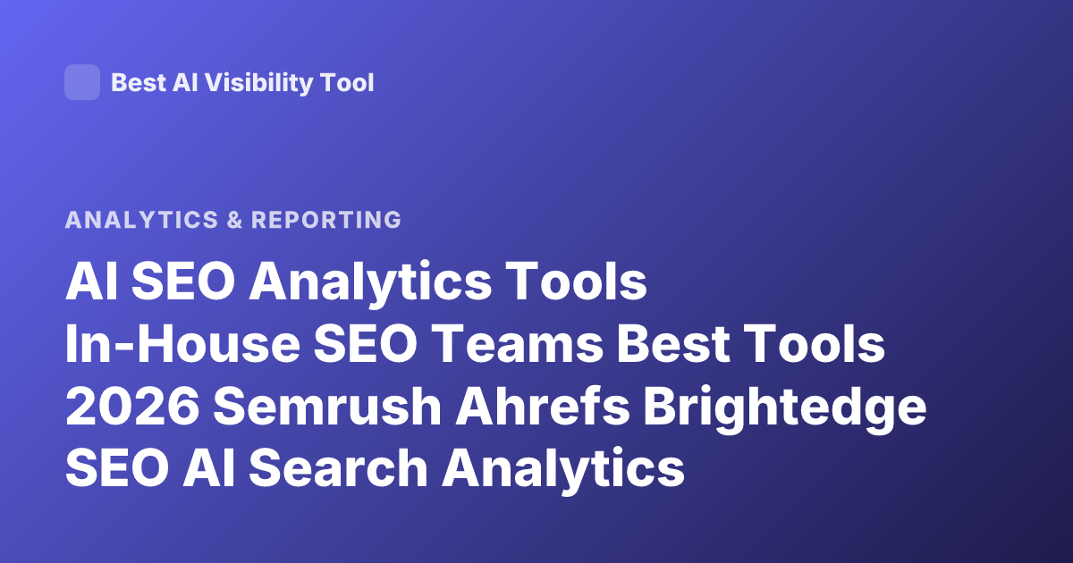 AI SEO Analytics Tools In-House SEO Teams Best Tools 2026 Semrush Ahrefs Brightedge SEO AI Search Analytics Platforms