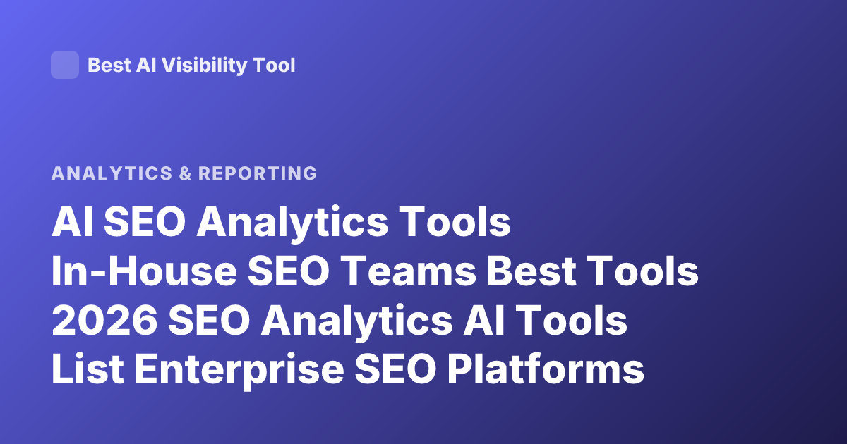 AI SEO Analytics Tools In-House SEO Teams Best Tools 2026 SEO Analytics AI Tools List Enterprise SEO Platforms AI