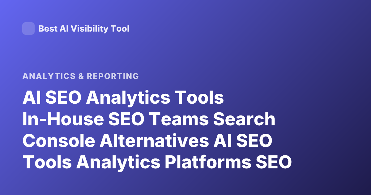 AI SEO Analytics Tools In-House SEO Teams Search Console Alternatives AI SEO Tools Analytics Platforms SEO Tools 2026
