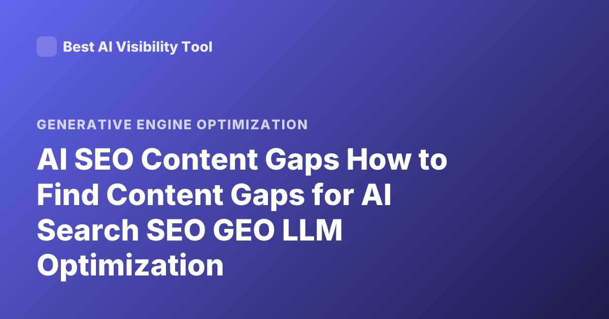 AI SEO Content Gaps How to Find Content Gaps for AI Search SEO GEO LLM Optimization