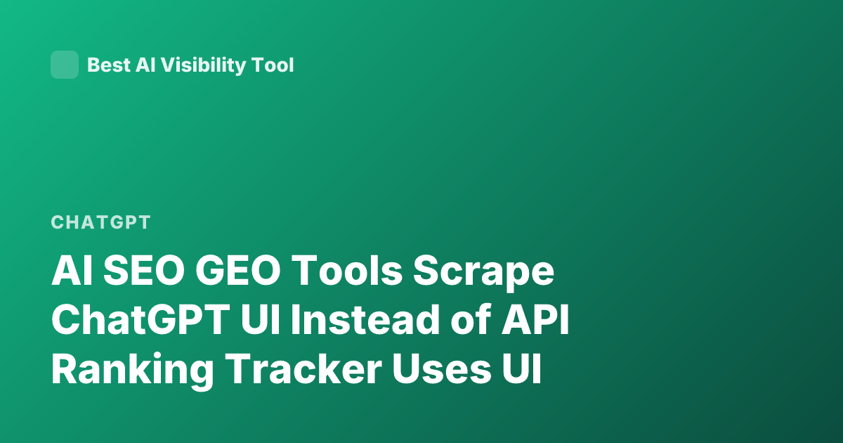 AI SEO GEO Tools Scrape ChatGPT UI Instead of API Ranking Tracker Uses UI