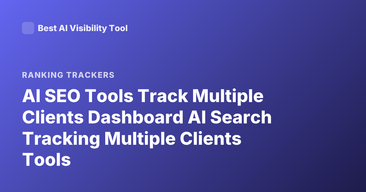 AI SEO Tools Track Multiple Clients Dashboard AI Search Tracking Multiple Clients Tools