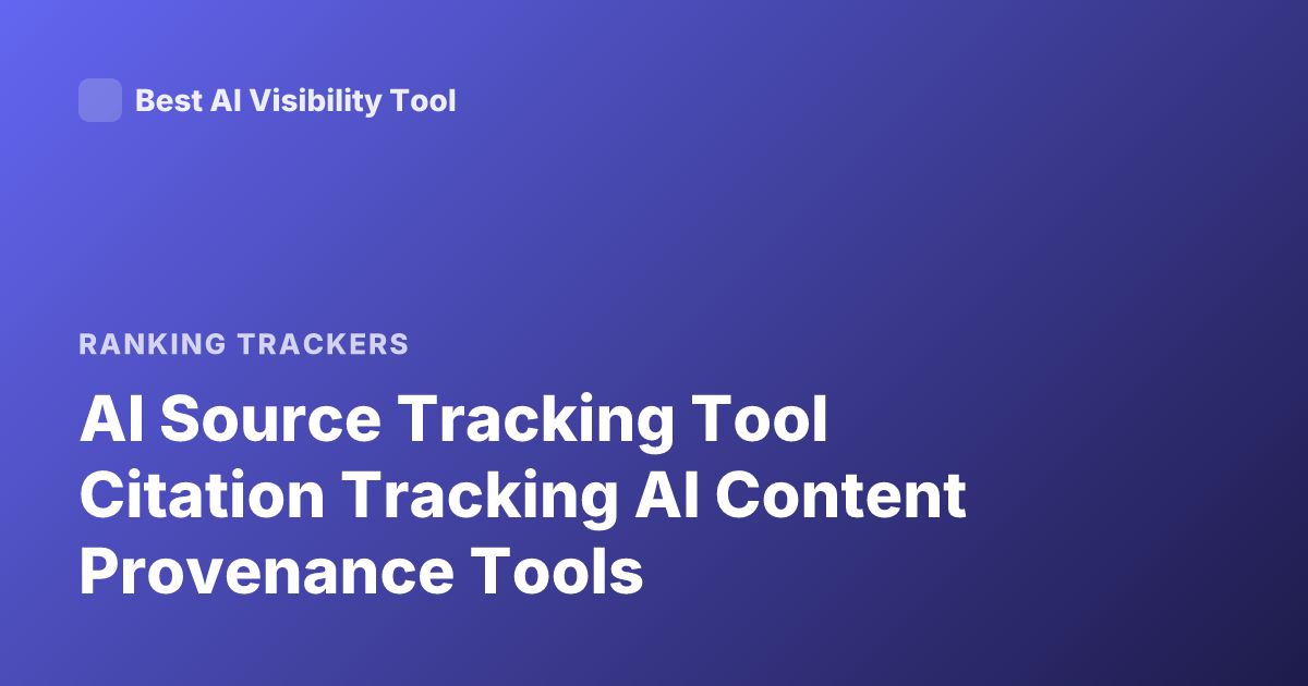 AI Source Tracking Tool Citation Tracking AI Content Provenance Tools