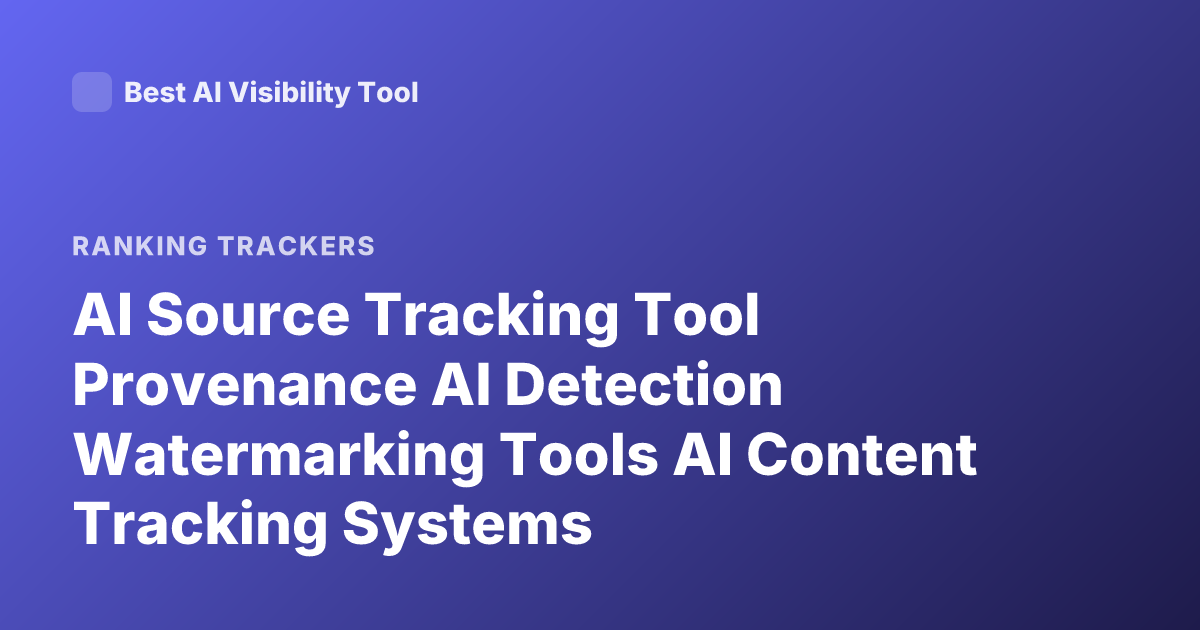 AI Source Tracking Tool Provenance AI Detection Watermarking Tools AI Content Tracking Systems