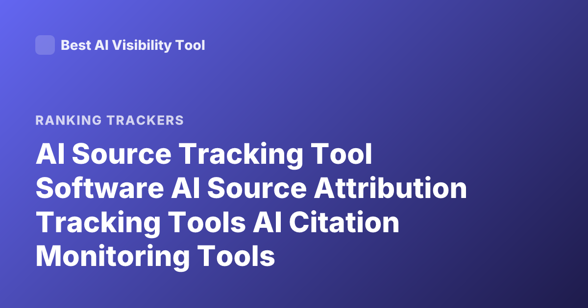 AI Source Tracking Tool Software AI Source Attribution Tracking Tools AI Citation Monitoring Tools