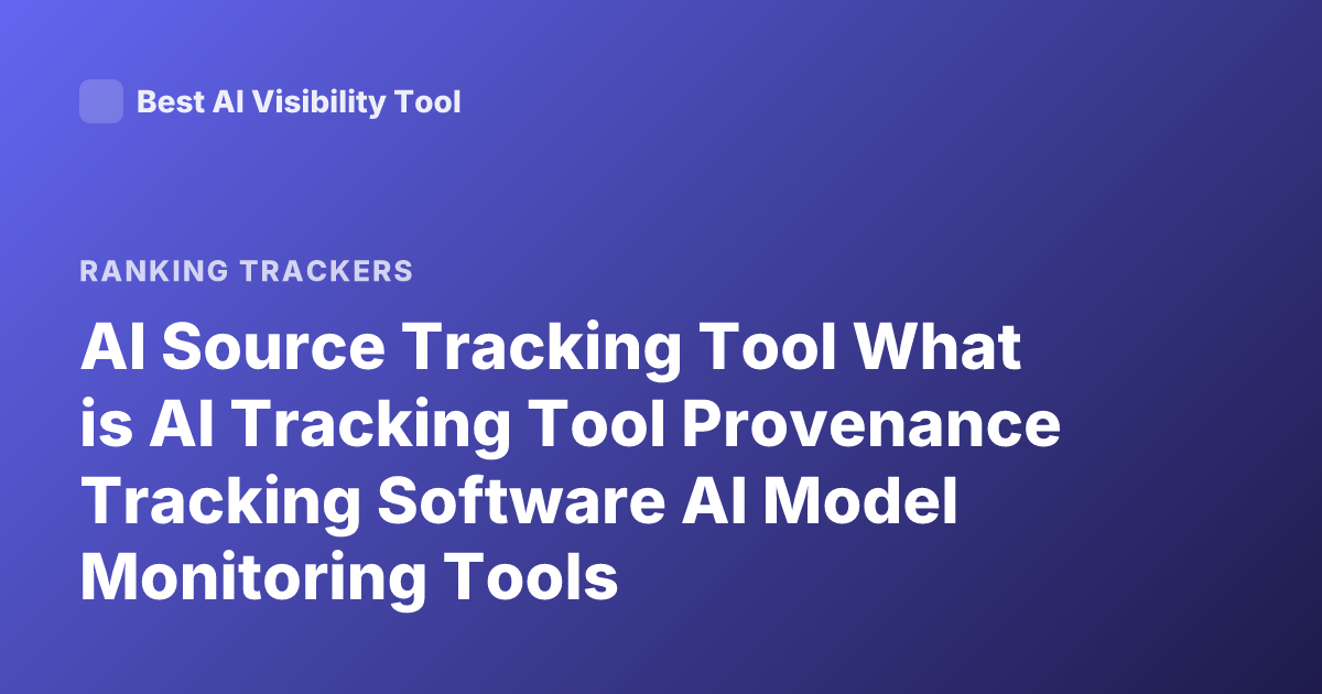 AI Source Tracking Tool What is AI Tracking Tool Provenance Tracking Software AI Model Monitoring Tools