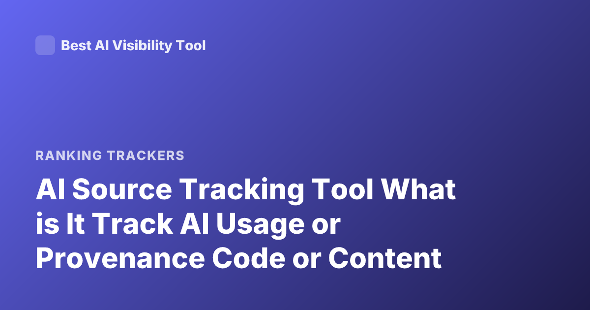 AI Source Tracking Tool What is It Track AI Usage or Provenance Code or Content