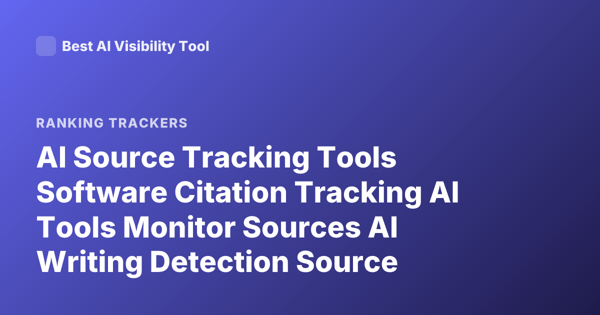AI Source Tracking Tools Software Citation Tracking AI Tools Monitor Sources AI Writing Detection Source Attribution Tools