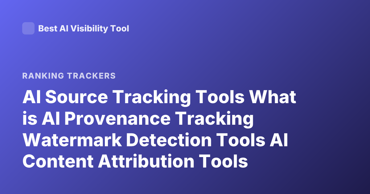 AI Source Tracking Tools What is AI Provenance Tracking Watermark Detection Tools AI Content Attribution Tools