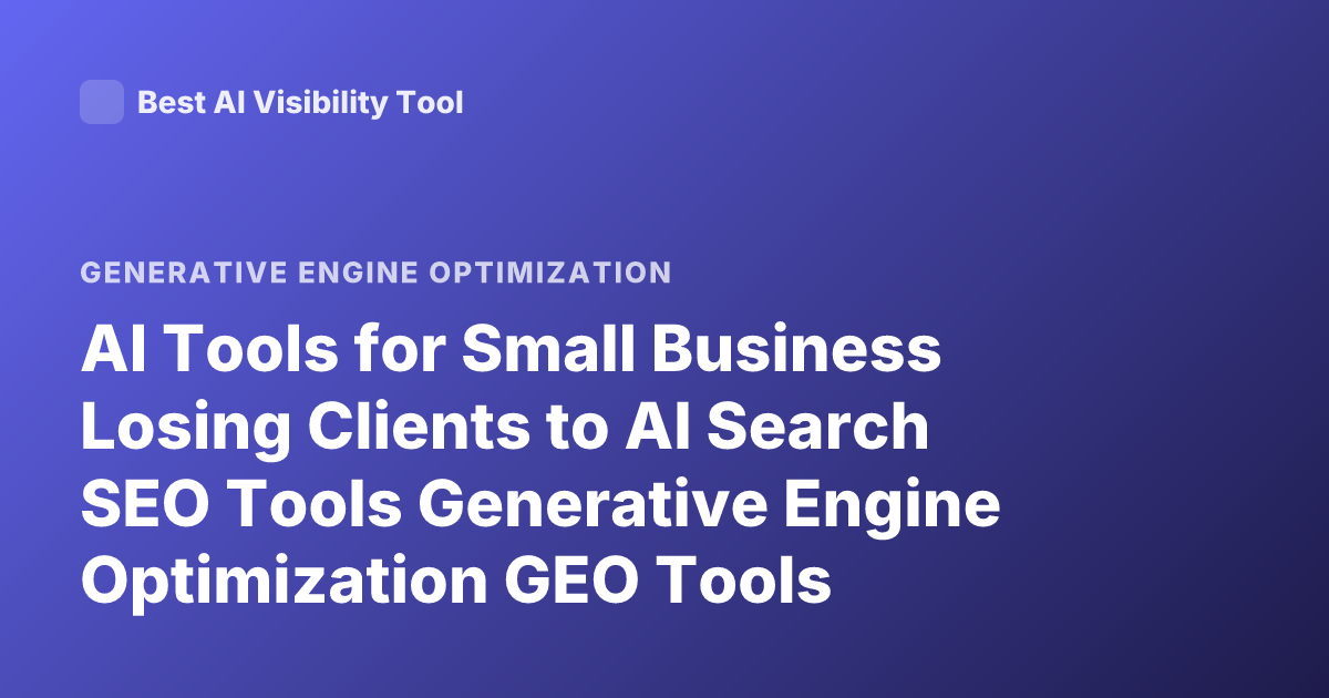 AI Tools for Small Business Losing Clients to AI Search SEO Tools Generative Engine Optimization GEO Tools