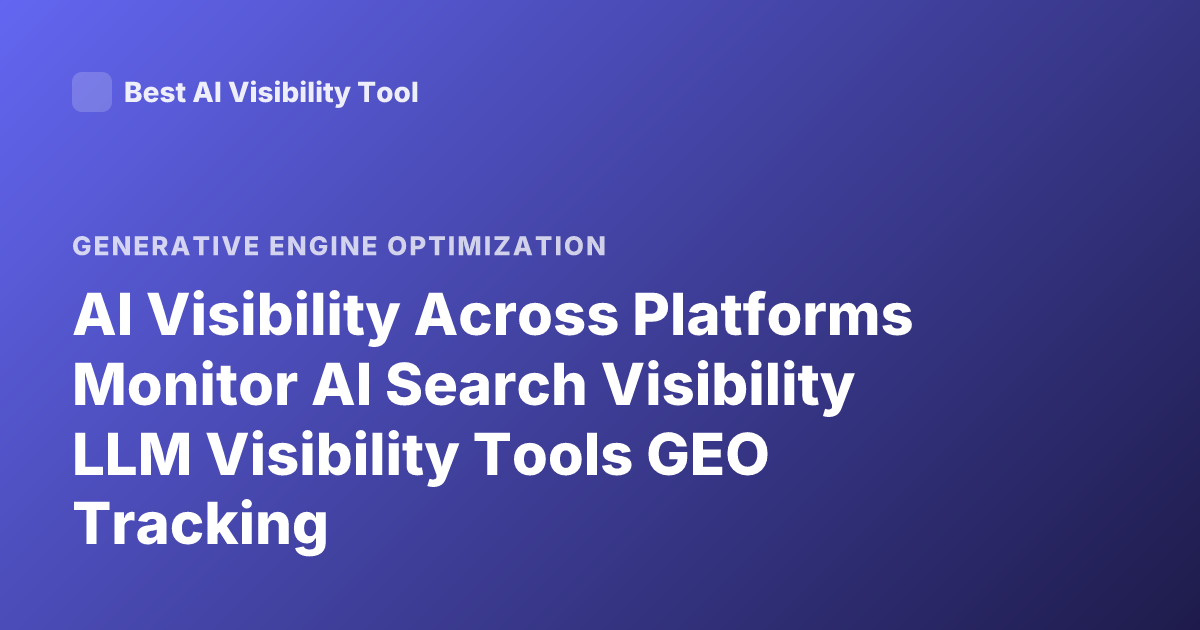 AI Visibility Across Platforms Monitor AI Search Visibility LLM Visibility Tools GEO Tracking