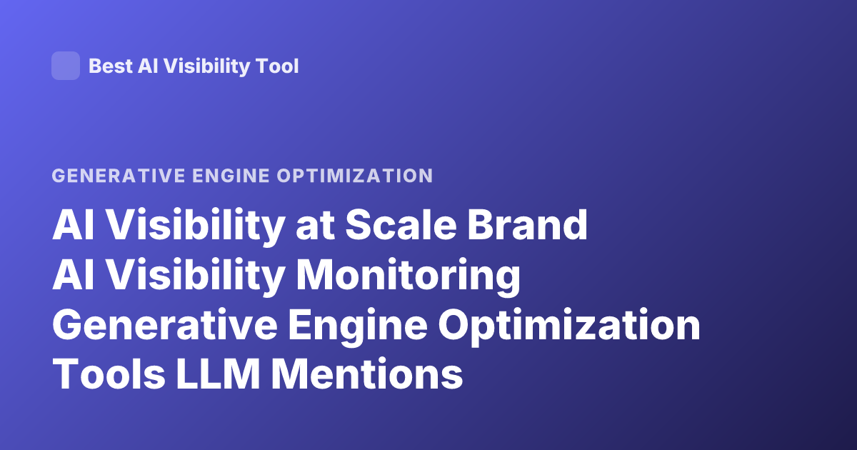 AI Visibility at Scale Brand AI Visibility Monitoring Generative Engine Optimization Tools LLM Mentions