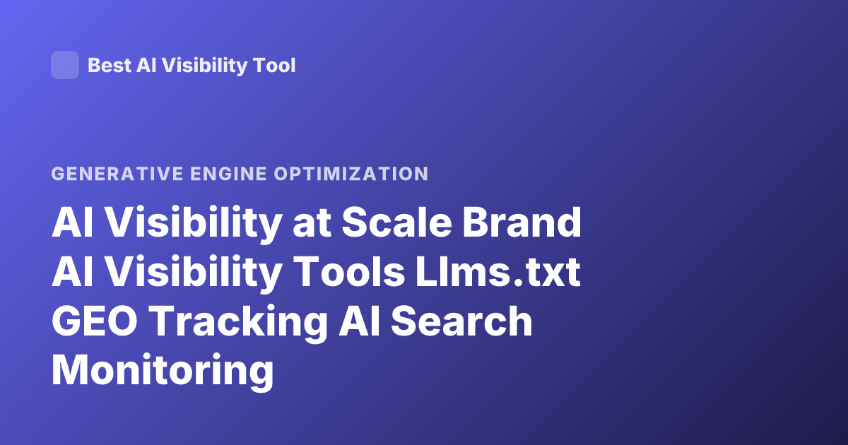 AI Visibility at Scale Brand AI Visibility Tools Llms.txt GEO Tracking AI Search Monitoring