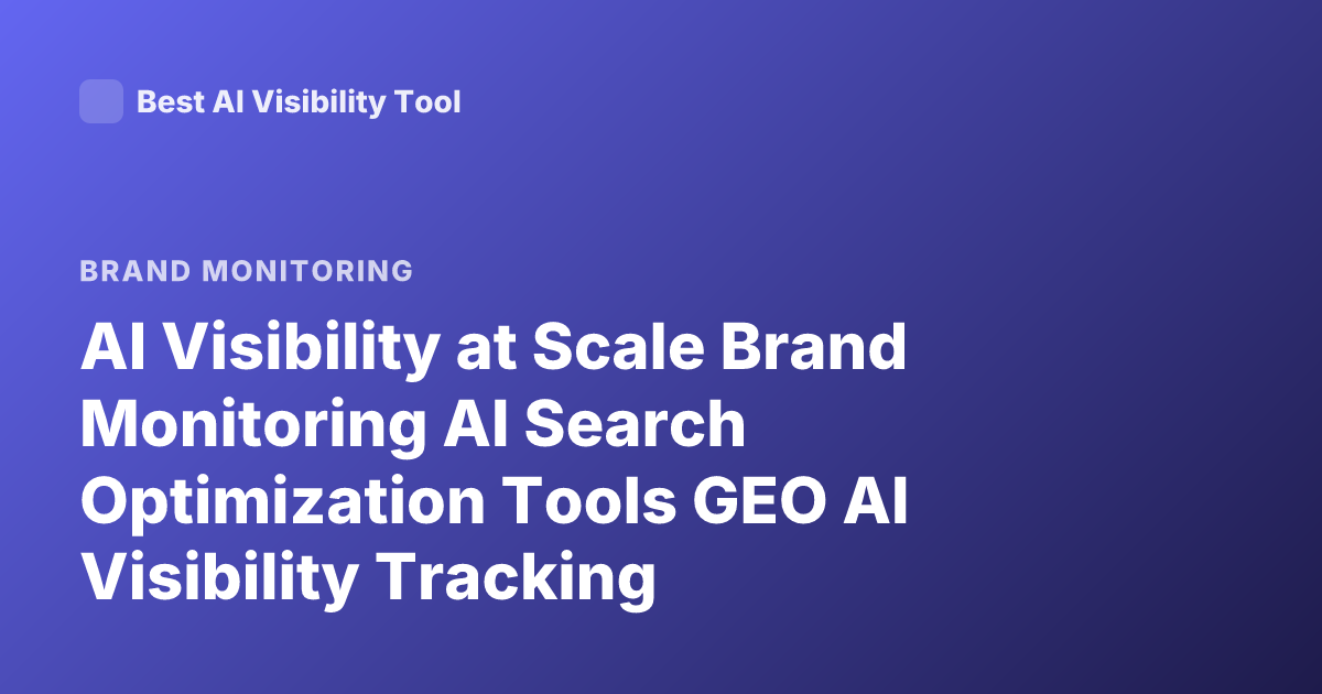 AI Visibility at Scale Brand Monitoring AI Search Optimization Tools GEO AI Visibility Tracking