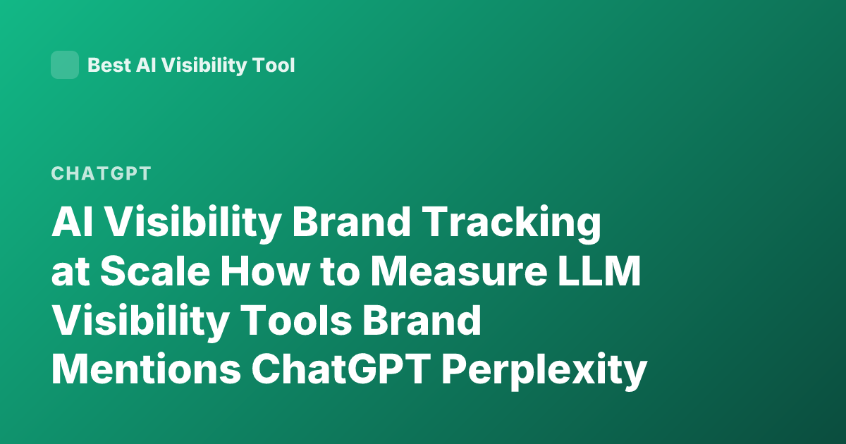 AI Visibility Brand Tracking at Scale How to Measure LLM Visibility Tools Brand Mentions ChatGPT Perplexity Claude Monitoring