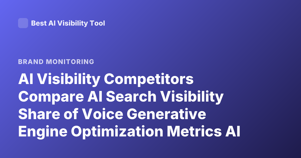 AI Visibility Competitors Compare AI Search Visibility Share of Voice Generative Engine Optimization Metrics AI Citations Brand Mentions LLM Visibility