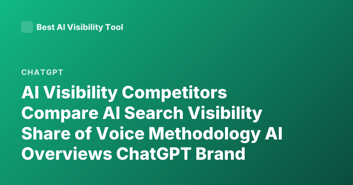 AI Visibility Competitors Compare AI Search Visibility Share of Voice Methodology AI Overviews ChatGPT Brand Monitoring