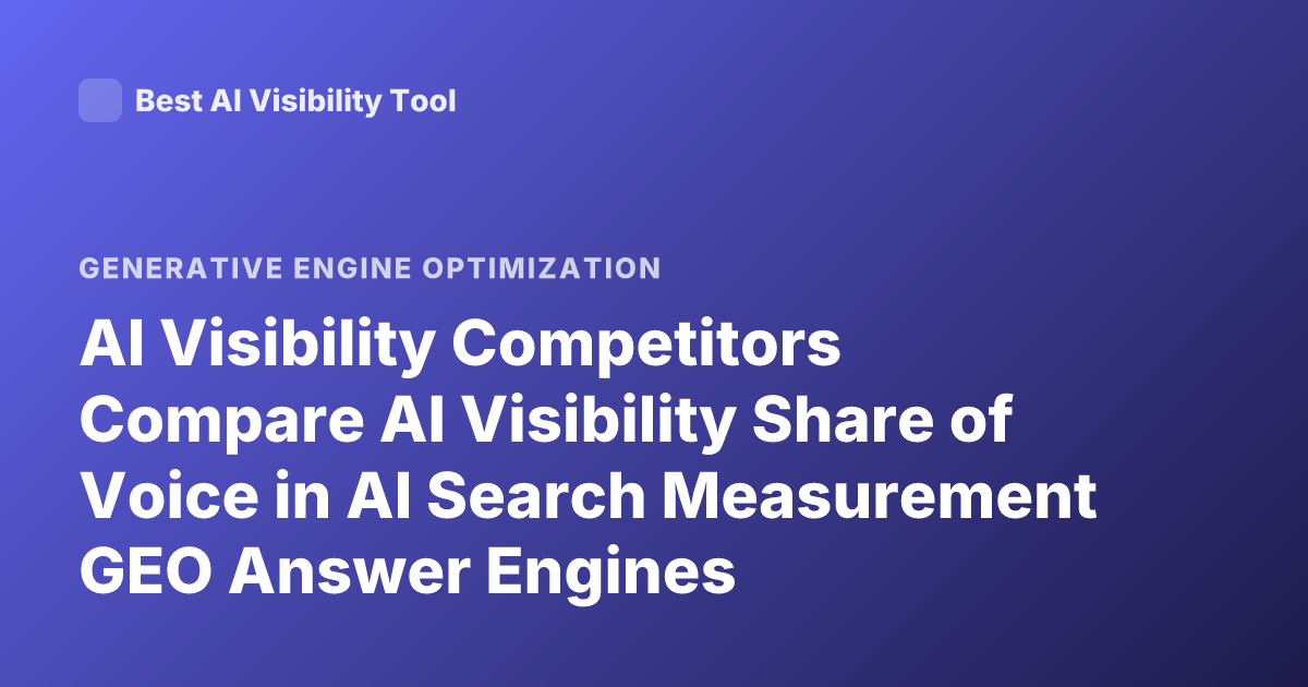 AI Visibility Competitors Compare AI Visibility Share of Voice in AI Search Measurement GEO Answer Engines