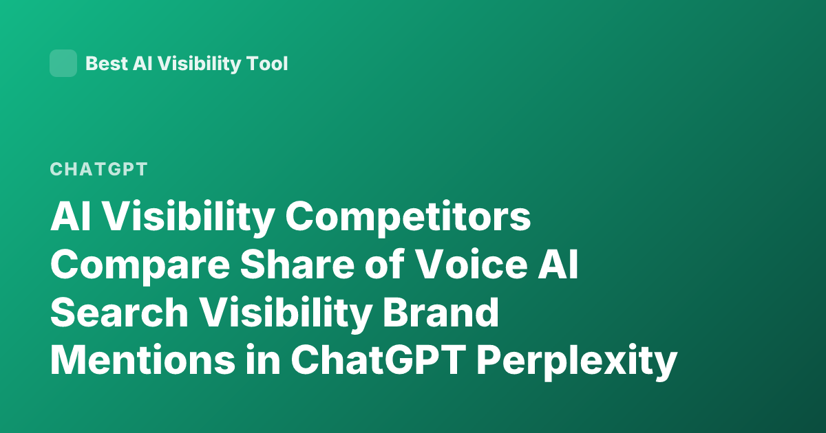 AI Visibility Competitors Compare Share of Voice AI Search Visibility Brand Mentions in ChatGPT Perplexity Methodology
