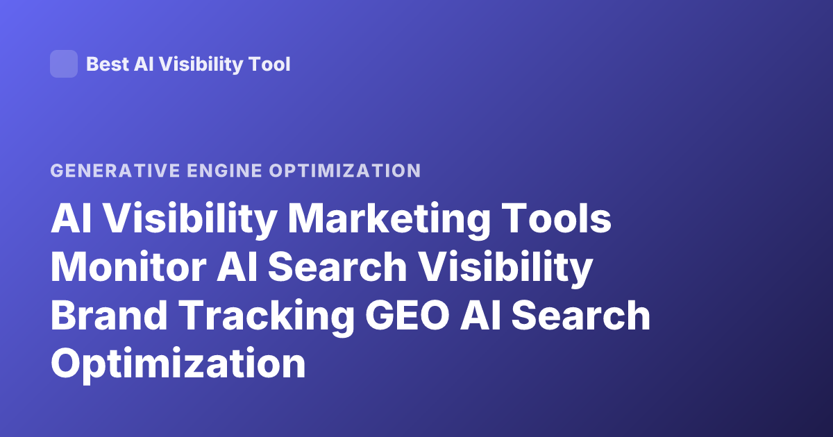AI Visibility Marketing Tools Monitor AI Search Visibility Brand Tracking GEO AI Search Optimization