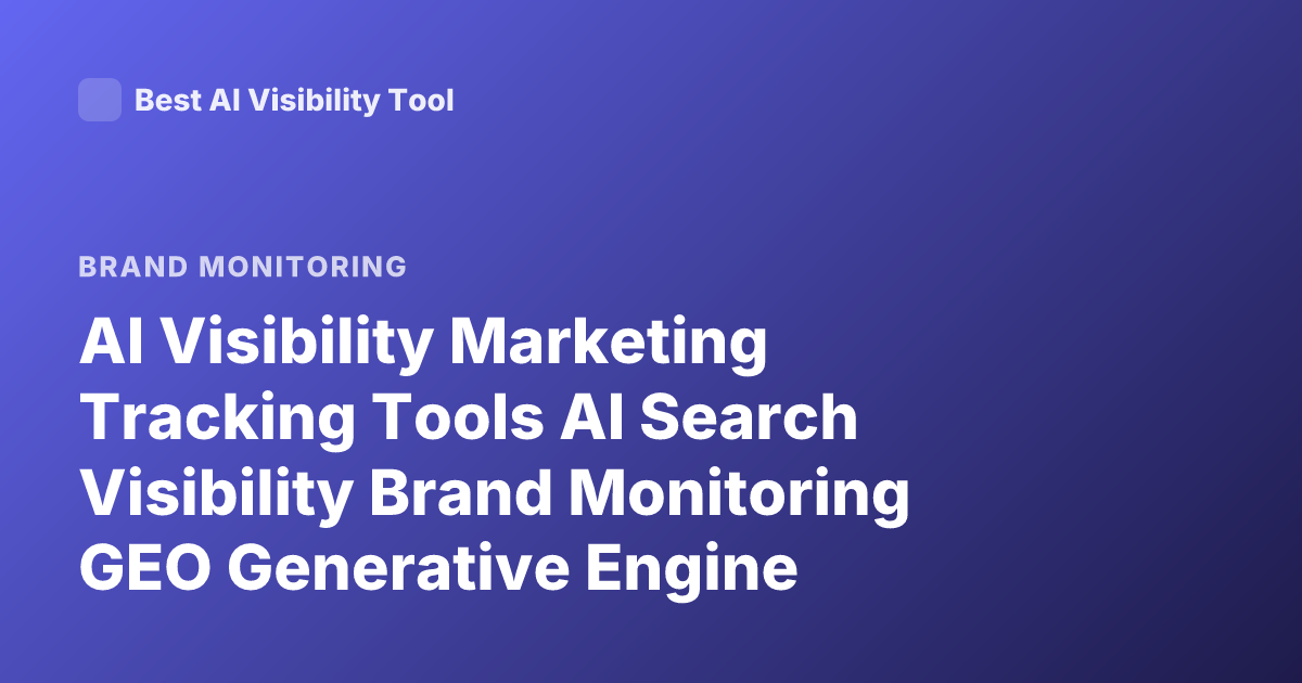 AI Visibility Marketing Tracking Tools AI Search Visibility Brand Monitoring GEO Generative Engine Optimization Tools