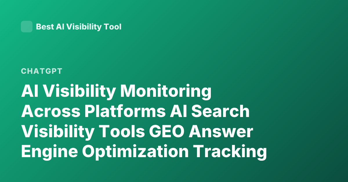 AI Visibility Monitoring Across Platforms AI Search Visibility Tools GEO Answer Engine Optimization Tracking Mentions ChatGPT Perplexity Google AI Overviews