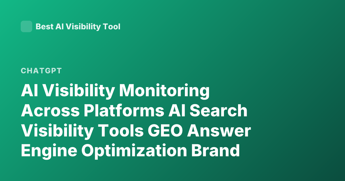 AI Visibility Monitoring Across Platforms AI Search Visibility Tools GEO Answer Engine Optimization Brand Monitoring AI Overviews ChatGPT Perplexity