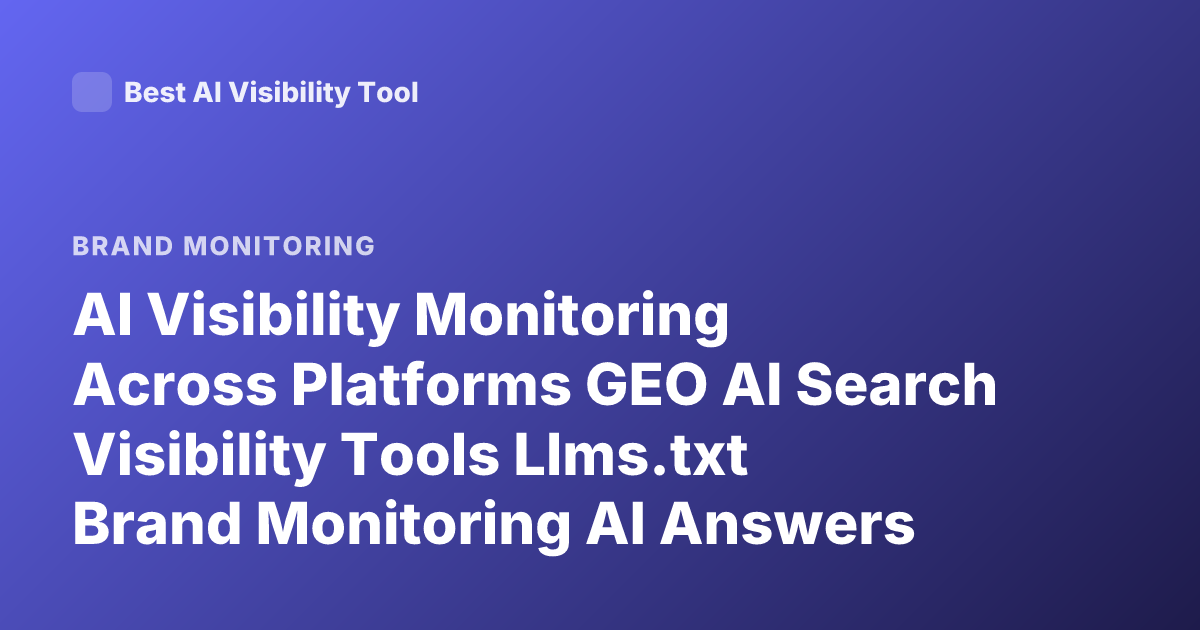 AI Visibility Monitoring Across Platforms GEO AI Search Visibility Tools Llms.txt Brand Monitoring AI Answers