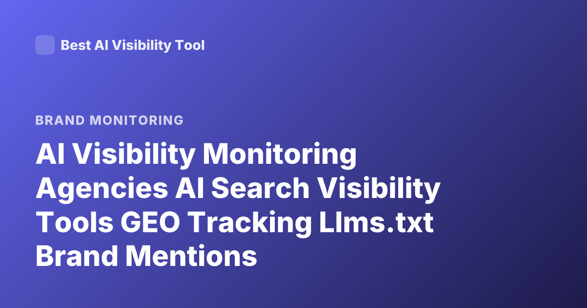 AI Visibility Monitoring Agencies AI Search Visibility Tools GEO Tracking Llms.txt Brand Mentions