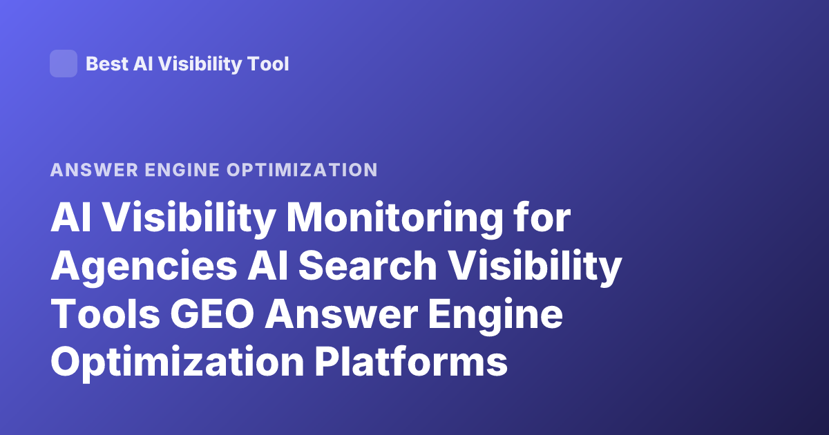 AI Visibility Monitoring for Agencies AI Search Visibility Tools GEO Answer Engine Optimization Platforms
