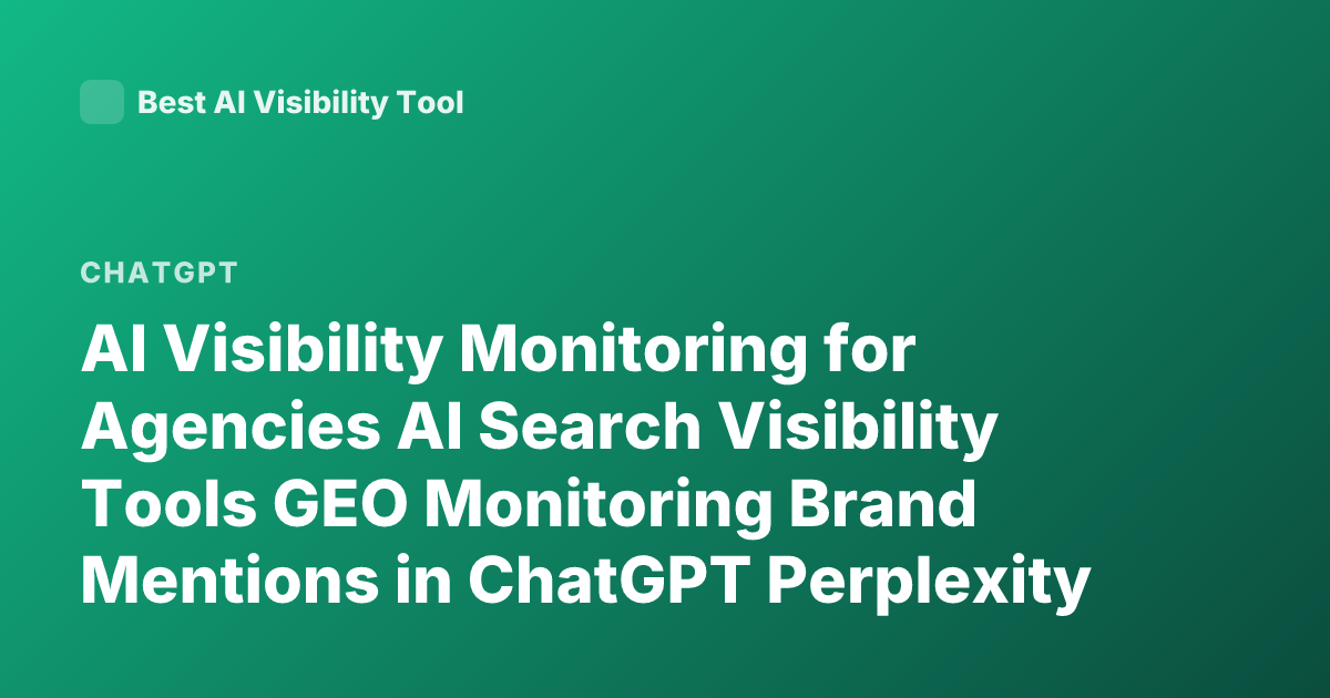 AI Visibility Monitoring for Agencies AI Search Visibility Tools GEO Monitoring Brand Mentions in ChatGPT Perplexity Agencies 2026