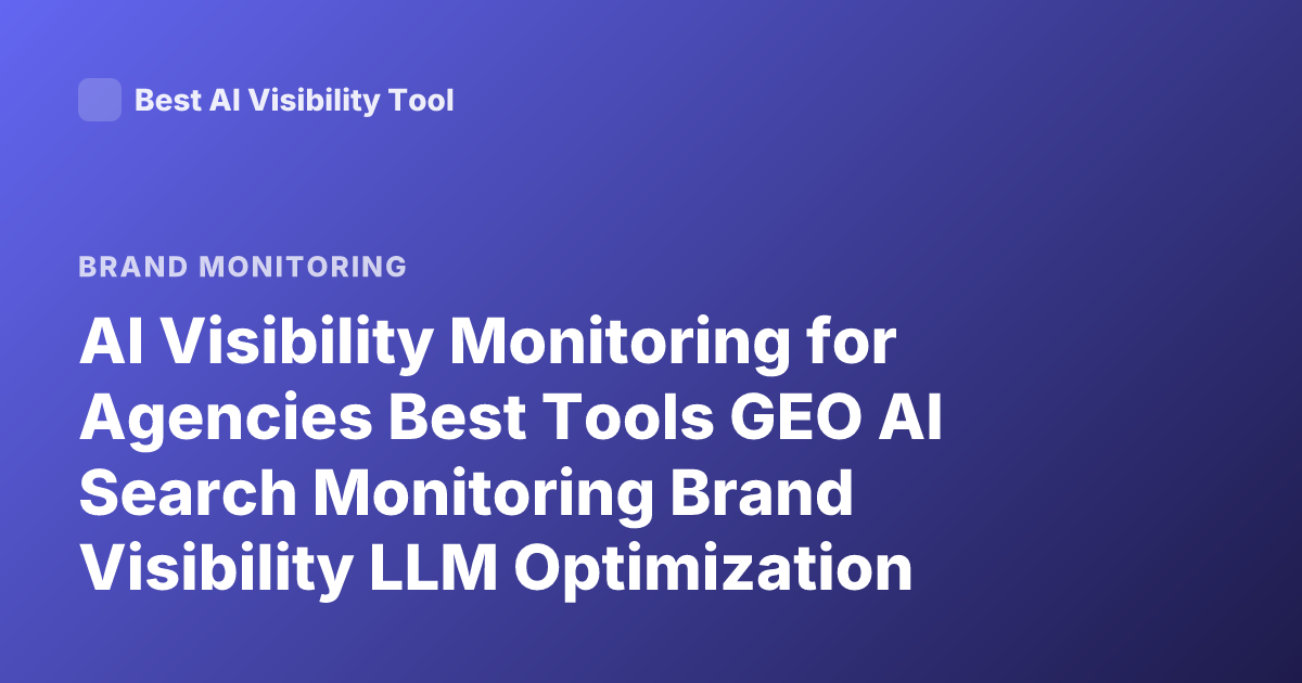 AI Visibility Monitoring for Agencies Best Tools GEO AI Search Monitoring Brand Visibility LLM Optimization Tools