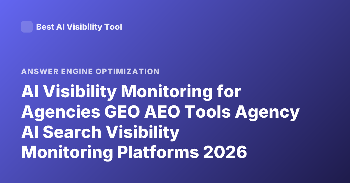 AI Visibility Monitoring for Agencies GEO AEO Tools Agency AI Search Visibility Monitoring Platforms 2026