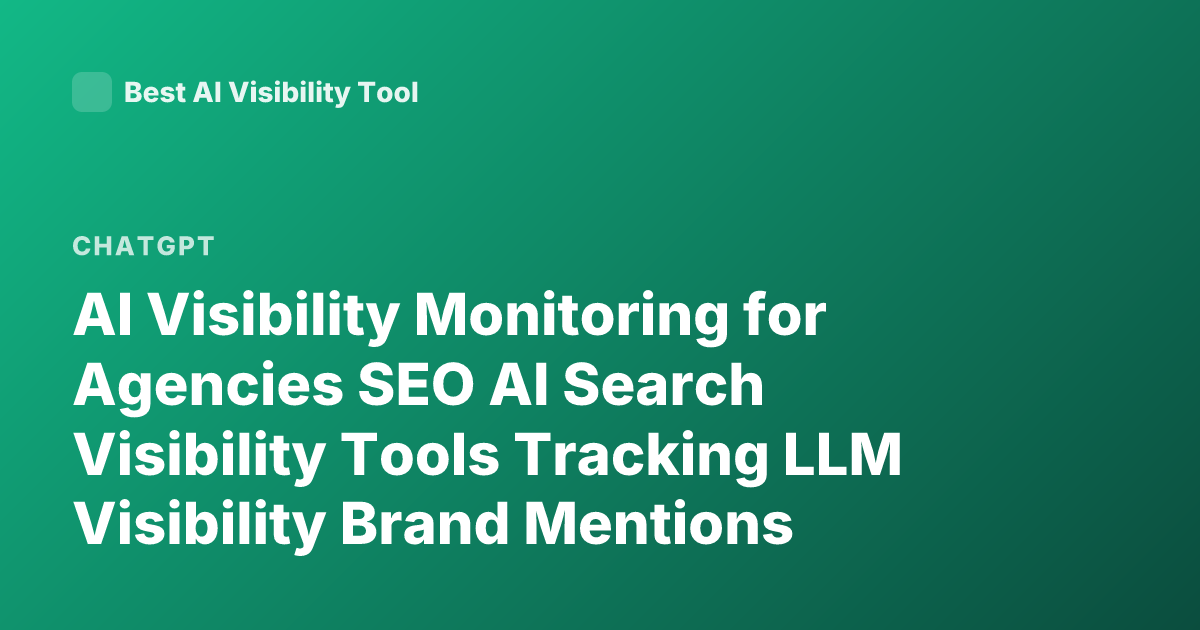 AI Visibility Monitoring for Agencies SEO AI Search Visibility Tools Tracking LLM Visibility Brand Mentions ChatGPT SEO Tools