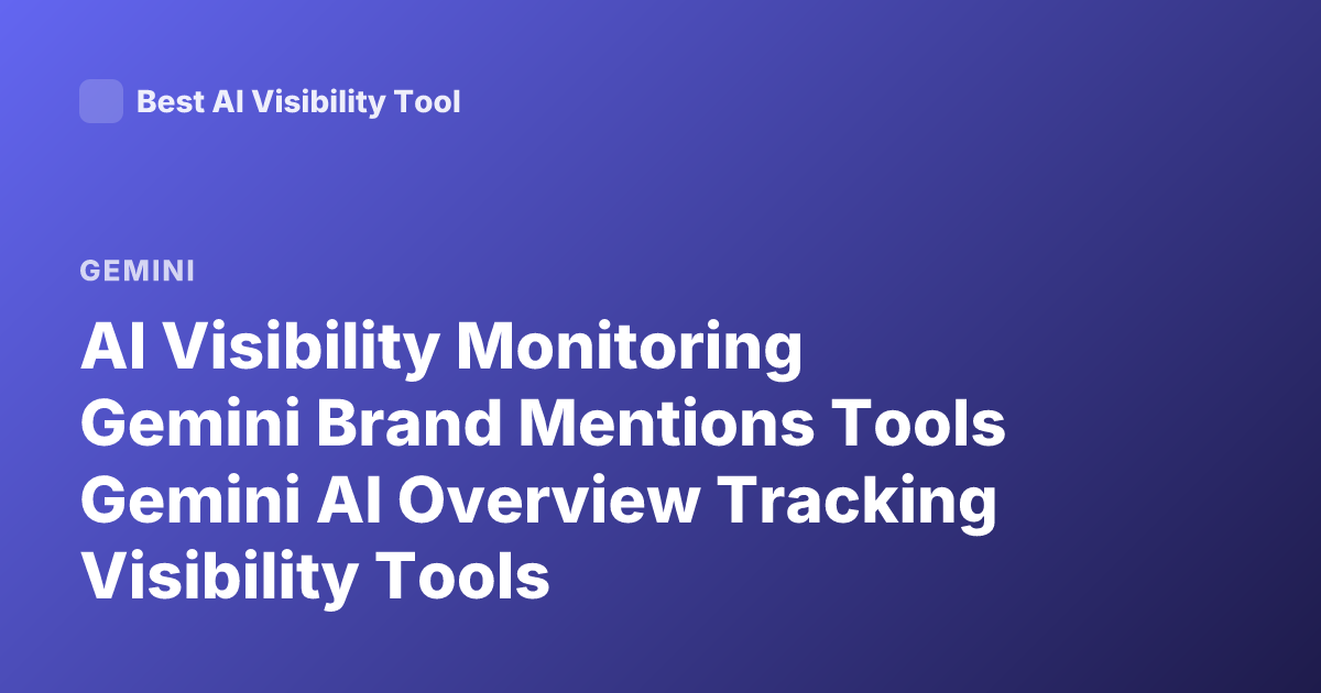 AI Visibility Monitoring Gemini Brand Mentions Tools Gemini AI Overview Tracking Visibility Tools