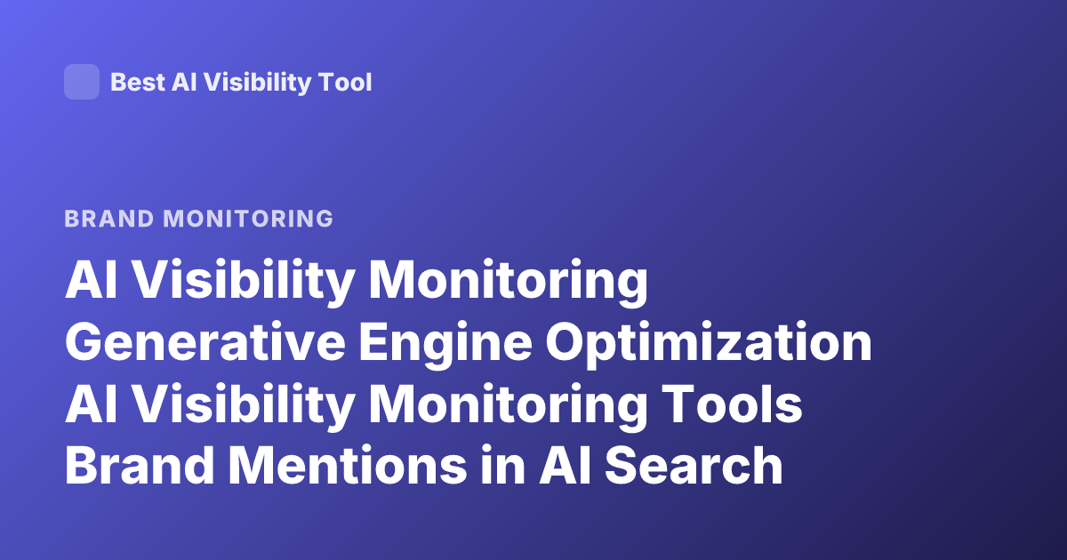 AI Visibility Monitoring Generative Engine Optimization AI Visibility Monitoring Tools Brand Mentions in AI Search Best Practices